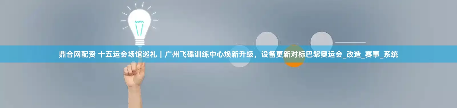 鼎合网配资 十五运会场馆巡礼｜广州飞碟训练中心焕新升级，设备更新对标巴黎奥运会_改造_赛事_系统